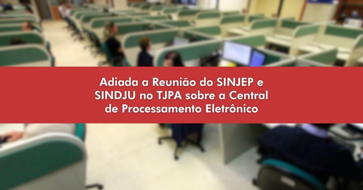 Read more about the article Adiada Reunião SINJEP e SINDJU no TJPA sobre a CPE